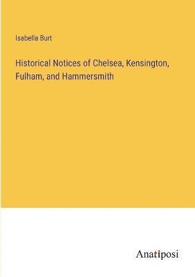 Historical Notices of Chelsea, Kensington, Fulham, and Hammersmith