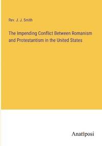 bokomslag Impending Conflict Between Romanism and Protestantism in the United States