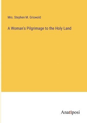 Stephen Griswold, Stephen M. Griswold, Mrs. Stephen M. Griswold - Woman's Pilgrimage to the Holy Land, Häftad