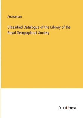 bokomslag Classified Catalogue of the Library of the Royal Geographical Society