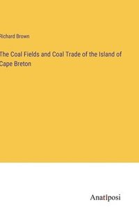 bokomslag The Coal Fields and Coal Trade of the Island of Cape Breton