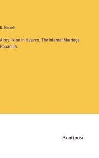 bokomslag Alroy. Ixion in Heaven. The Infernal Marriage. Popanilla.