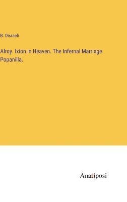 B Disraeli, B. Disraeli - Alroy. Ixion in Heaven. The Infernal Marriage. Popanilla., Inbunden