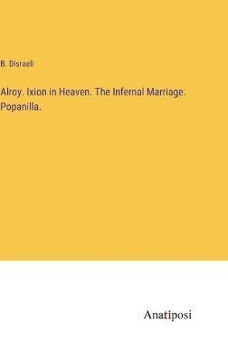 Alroy. Ixion in Heaven. The Infernal Marriage. Popanilla. 1