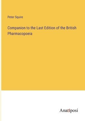 Companion to the Last Edition of the British Pharmacopoeia 1