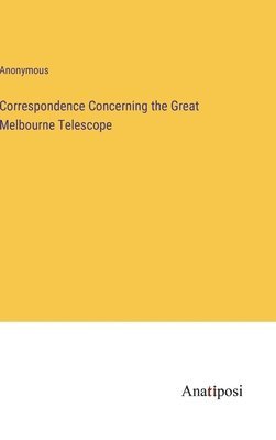 Correspondence Concerning the Great Melbourne Telescope