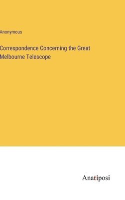 Correspondence Concerning the Great Melbourne Telescope 1