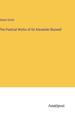 bokomslag The Poetical Works of Sir Alexander Boswell