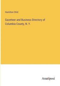 bokomslag Gazetteer and Business Directory of Columbia County, N. Y.