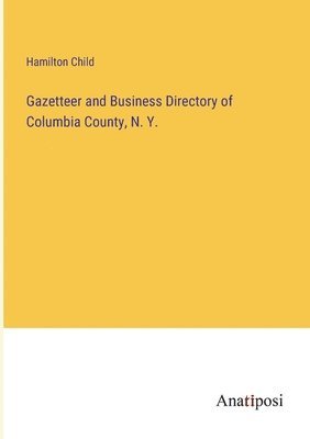 bokomslag Gazetteer and Business Directory of Columbia County, N. Y.