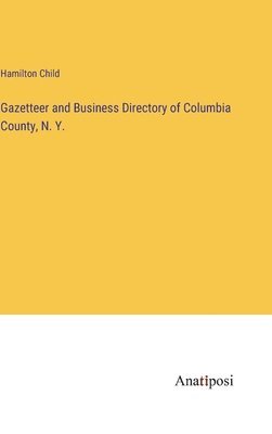 bokomslag Gazetteer and Business Directory of Columbia County, N. Y.