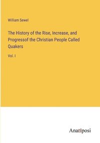 bokomslag The History of the Rise, Increase, and Progressof the Christian People Called Quakers