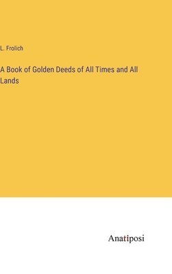 bokomslag A Book of Golden Deeds of All Times and All Lands