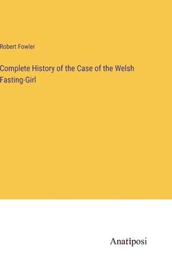 bokomslag Complete History of the Case of the Welsh Fasting-Girl