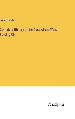 Complete History of the Case of the Welsh Fasting-Girl 1