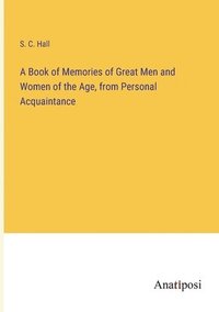 bokomslag A Book of Memories of Great Men and Women of the Age, from Personal Acquaintance
