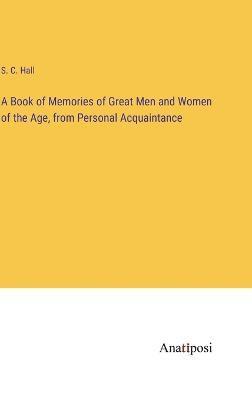 A Book of Memories of Great Men and Women of the Age, from Personal Acquaintance 1