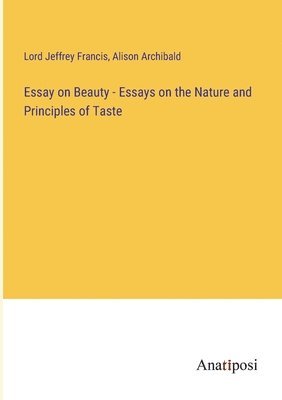 Essay on Beauty - Essays on the Nature and Principles of Taste 1