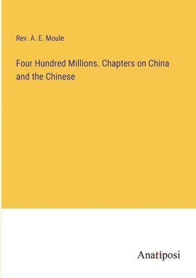 bokomslag Four Hundred Millions. Chapters on China and the Chinese