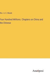 bokomslag Four Hundred Millions. Chapters on China and the Chinese