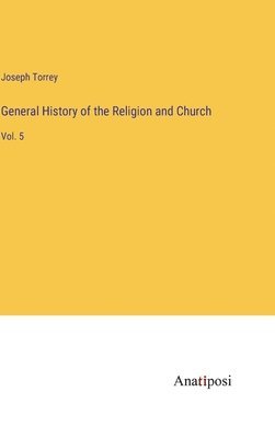 Joseph Torrey - General History of the Religion and Church, Inbunden