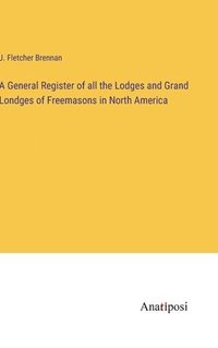 bokomslag A General Register of all the Lodges and Grand Londges of Freemasons in North America