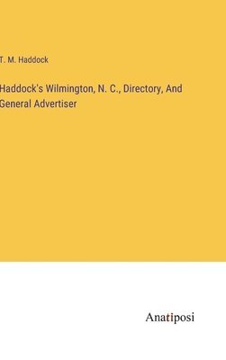 Haddock's Wilmington, N. C., Directory, And General Advertiser