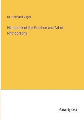 Handbook of the Practice and Art of Photography 1