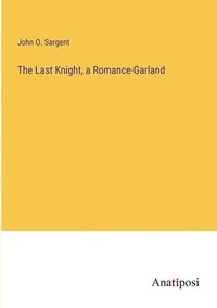 bokomslag The Last Knight, a Romance-Garland