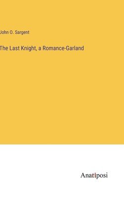 bokomslag The Last Knight, a Romance-Garland