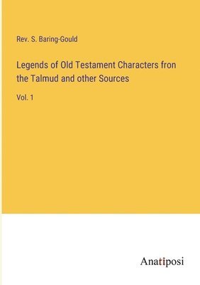 S Baring-Gould, S. Baring-Gould, Rev. S. Baring-Gould - Legends of Old Testament Characters fron the Talmud and other Sources, Häftad