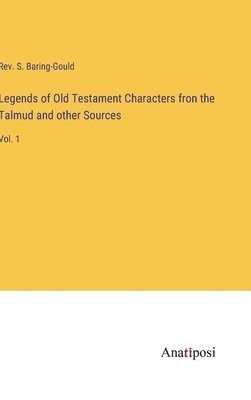 S Baring-Gould, S. Baring-Gould, Rev. S. Baring-Gould - Legends of Old Testament Characters fron the Talmud and other Sources, Inbunden