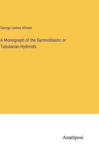 bokomslag A Monograph of the Gymnoblastic or Tubularian Hydroids