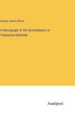 George James Allman - Monograph of the Gymnoblastic or Tubularian Hydroids, Inbunden