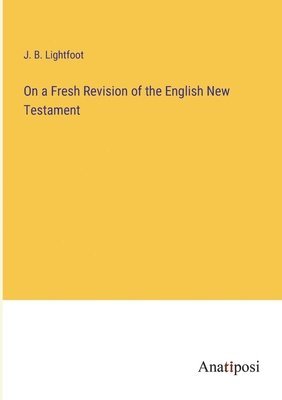 On a Fresh Revision of the English New Testament 1