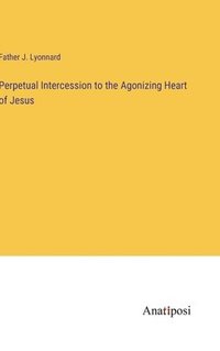 bokomslag Perpetual Intercession to the Agonizing Heart of Jesus