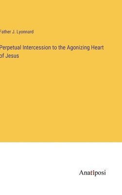 bokomslag Perpetual Intercession to the Agonizing Heart of Jesus