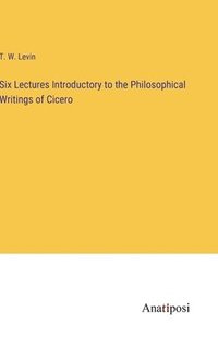 bokomslag Six Lectures Introductory to the Philosophical Writings of Cicero