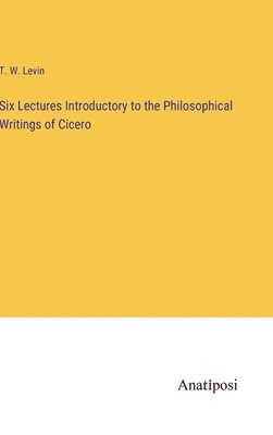bokomslag Six Lectures Introductory to the Philosophical Writings of Cicero
