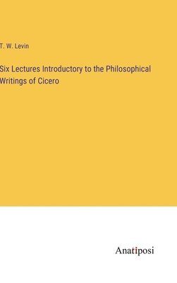 bokomslag Six Lectures Introductory to the Philosophical Writings of Cicero