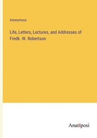 bokomslag Life, Letters, Lectures, and Addresses of Fredk. W. Robertson