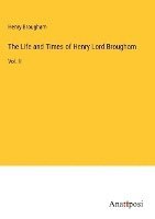 The Life and Times of Henry Lord Brougham 1