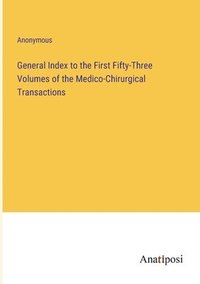 bokomslag General Index to the First Fifty-Three Volumes of the Medico-Chirurgical Transactions