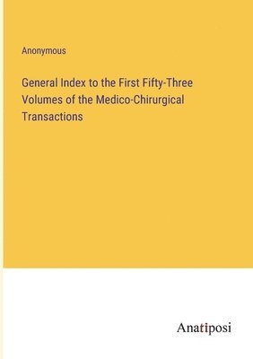 bokomslag General Index to the First Fifty-Three Volumes of the Medico-Chirurgical Transactions