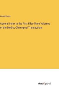 bokomslag General Index to the First Fifty-Three Volumes of the Medico-Chirurgical Transactions