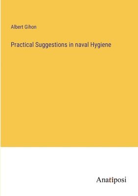 Practical Suggestions in naval Hygiene 1