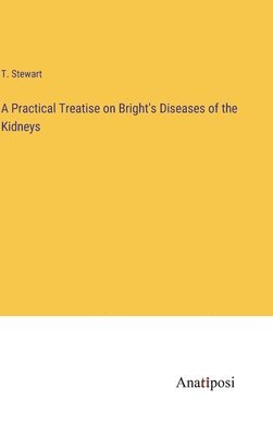 bokomslag Practical Treatise on Bright's Diseases of the Kidneys