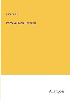 Primeval Man Unveiled 1