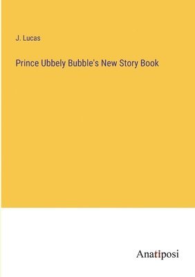 Prince Ubbely Bubble's New Story Book 1