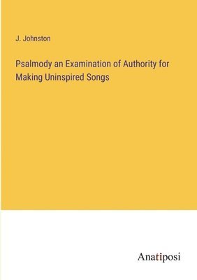 bokomslag Psalmody an Examination of Authority for Making Uninspired Songs